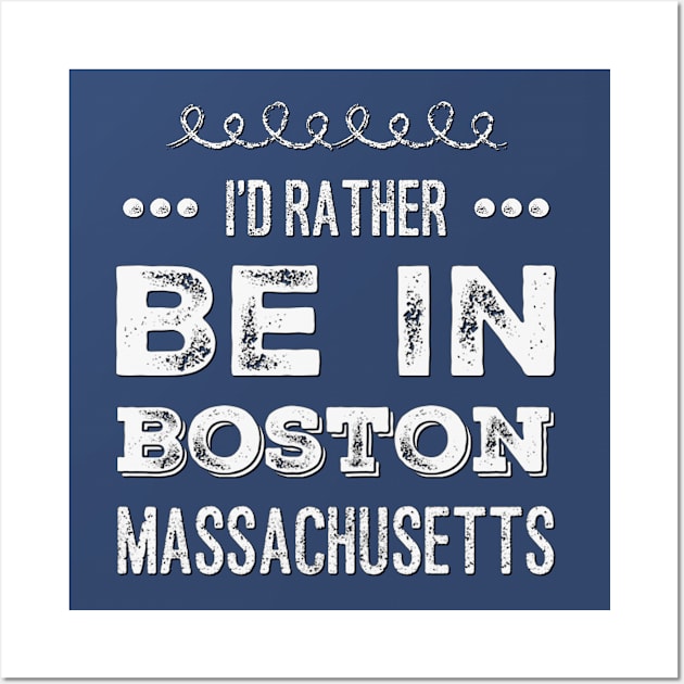 I'd rather be in Boston Massachusetts Cute Vacation Holiday Boston Ma trip Wall Art by BoogieCreates